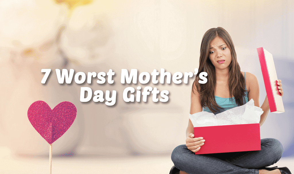 7 worst mother's day gifts